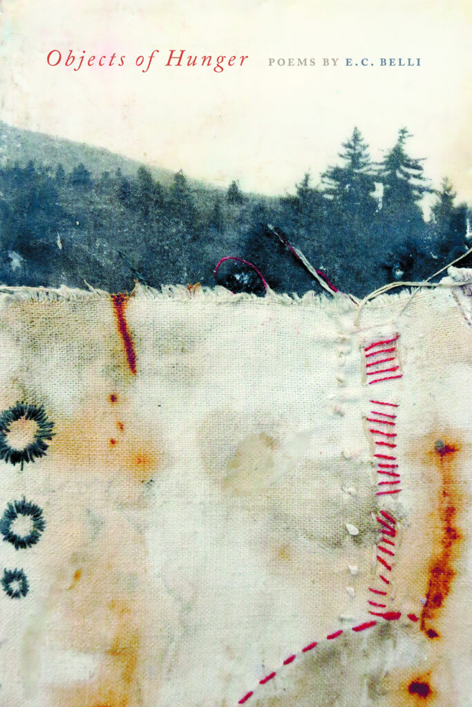 Book Cover: "Objects of Hunger" in red font across the top of the cover, with "Poems by E.C. Belli" next to it. The image on the rest of the cover is in the style of an old photograph treeline, covered by fabric that has stains and visible mending with a torn edge.