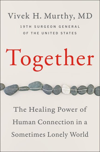 Book Cover: Cream background with a line of grey stones, different sizes almost halfway up the image; above the stones is the title of the book "Together" in red serif font. Across the bottom of the cover in light grey text "The Healing Power of Human Connection in a Sometimes Lonely World". Across the top of the cover in grey text "Vivek H. Murthy, MD 19th Surgeon General of the United States"