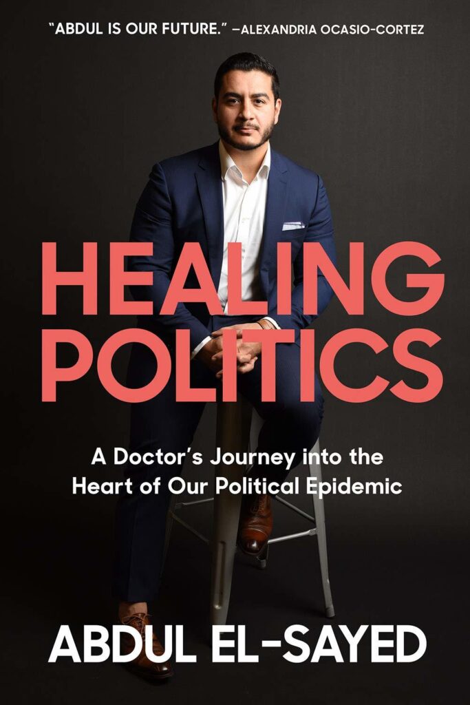 Book Cover: Man in a blue suit. white shirt and brown shoes sits on a metal stool on a dark grey background. "Healing Politics" in medium red across the middle, "A Doctor's Journey into the Heart of Our Political Epidemic" in white, at the bottom of the page the author's name "Abdul El-Sayed" also in white text.