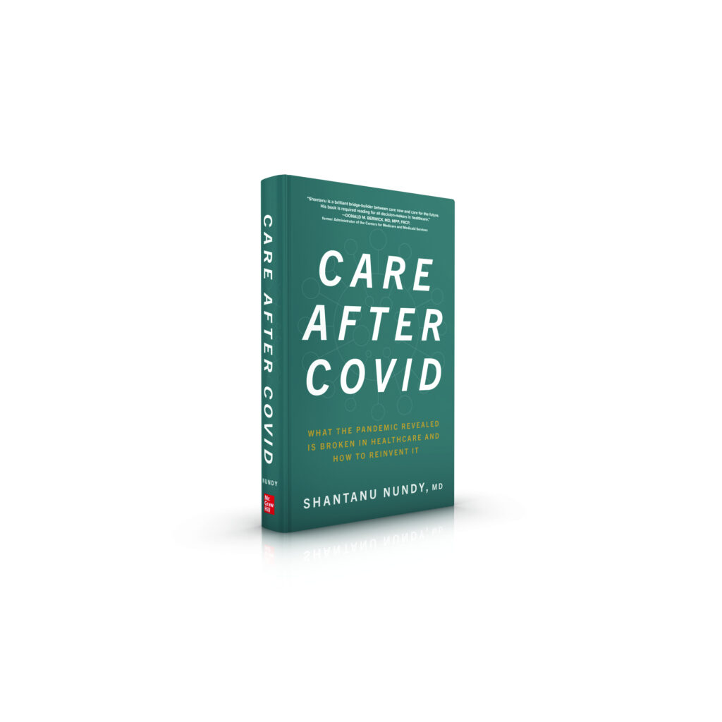 Book Cover: Dark green with "Care After Covid" in large white letters followed by "What the pandemic revealed is broken in healthcare and how to reinvent it" in yellow and the author's name in white at the bottom "Shantanu Nundy, MD"