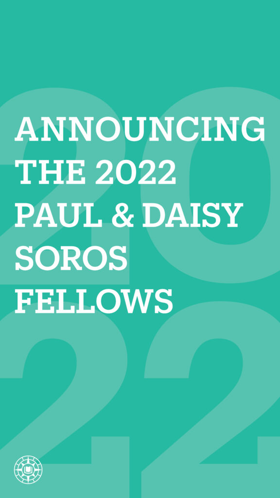 "Announcing the 2022 Paul & Daisy Soros Fellows" in white sans serif font over a teal background with slightly lighter teal "2022"